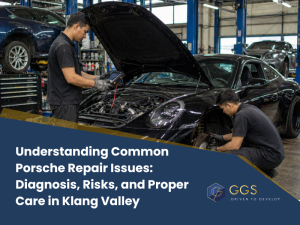 Understanding Common Porsche Repair Issues: Diagnosis, Risks, and Proper Care in Klang Valley